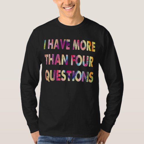 I Have More Than Four Questions Passover Jewish Se T_Shirt