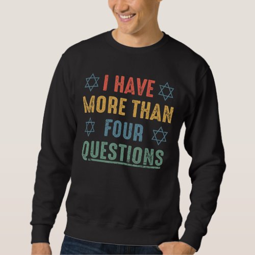 I Have More Than Four Questions  Passover Seder 1 Sweatshirt