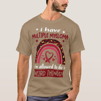 I Have Multiple Myeloma i am allowed to do Weird T T-Shirt
