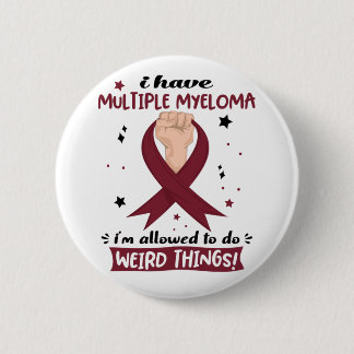 I Have Multiple Myeloma I'm Allowed To Do Weird  Button