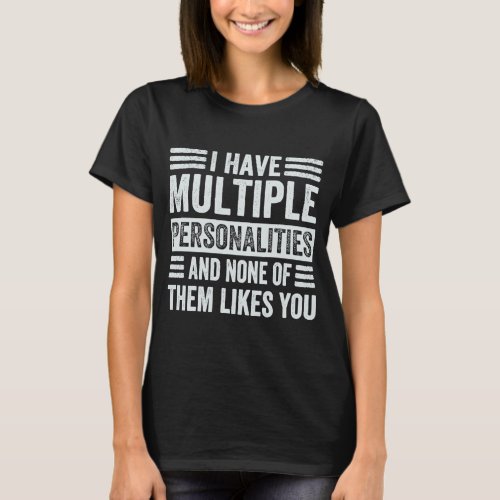 I Have Multiple Personalities And None Of Them Lik T_Shirt
