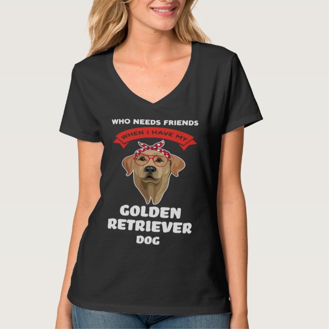 I have my a golden retriever dog golden retriever T-Shirt (Front)