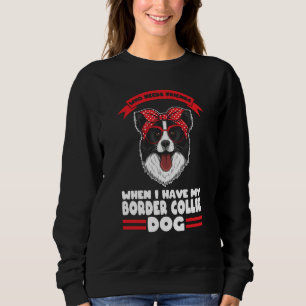 I have my Border Collie dog Border Collie Sweatshirt