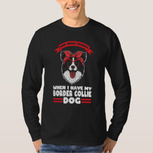 I have my Border Collie dog Border Collie T-Shirt