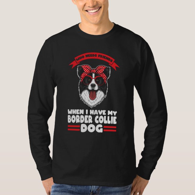 I have my Border Collie dog Border Collie T-Shirt (Front)