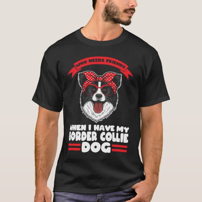 I have my Border Collie dog Border Collie T-Shirt (Front)