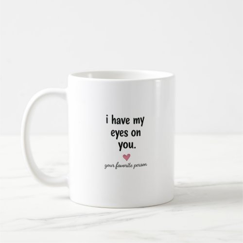 I Have My Eyes On You Funny Love Quote Design Coffee Mug