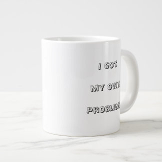 I have my own problems — tell the world giant coffee mug