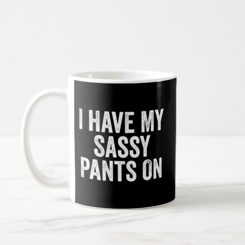 I Have My Sassy Pants On Coffee Mug