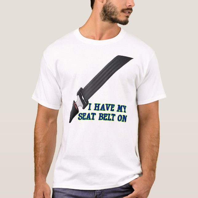 I Have My Seat Belt On T-Shirt (Front)