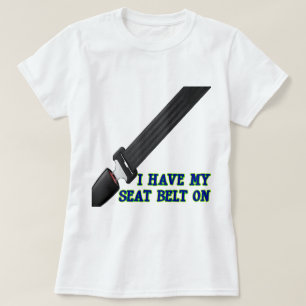 I Have My Seat Belt On T-Shirt