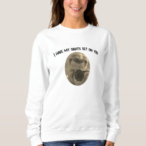 I have my sights set on you _ Men with a camera  Sweatshirt