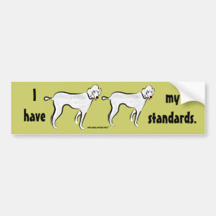 I have my standards.(poodles) bumper sticker