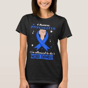 I Have Myositis I'm Allowed To Do Weird Things T-Shirt
