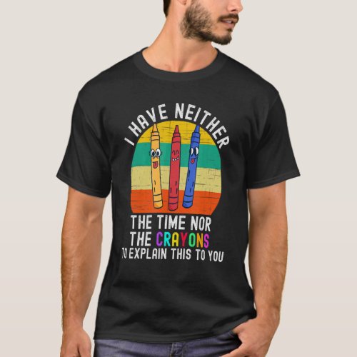 I Have Neither The Time Nor The Crayons Artist T_Shirt