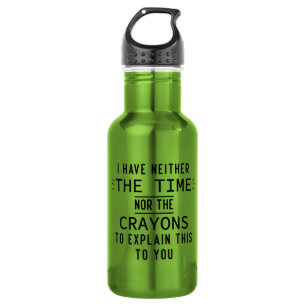 I have neither the time nor the crayons Gifts Stainless Steel Water Bottle