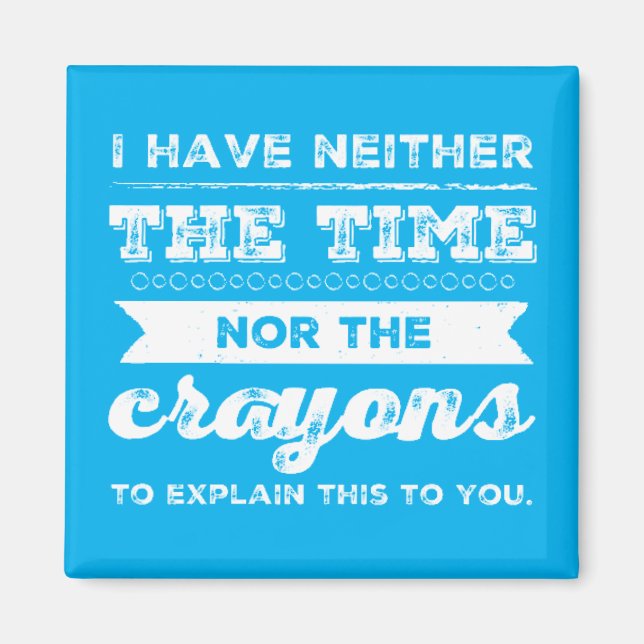 I have neither the time nor the crayons magnet (Front)
