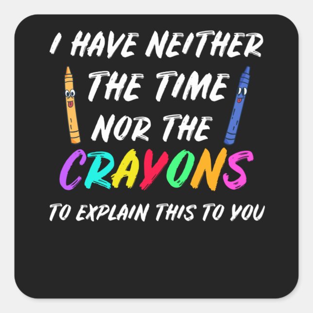 I Have Neither The Time Nor The Crayons Square Sticker (Front)