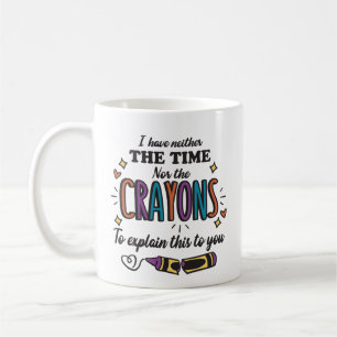 I HAVE NEITHER THE TIME NOR THE CRAYONS TO EXPLAIN COFFEE MUG