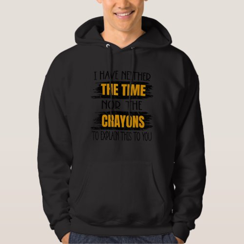 I Have Neither The Time Nor The Crayons To Explain Hoodie