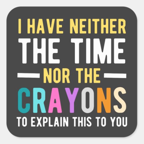 i have neither the time nor the crayons to explain square sticker