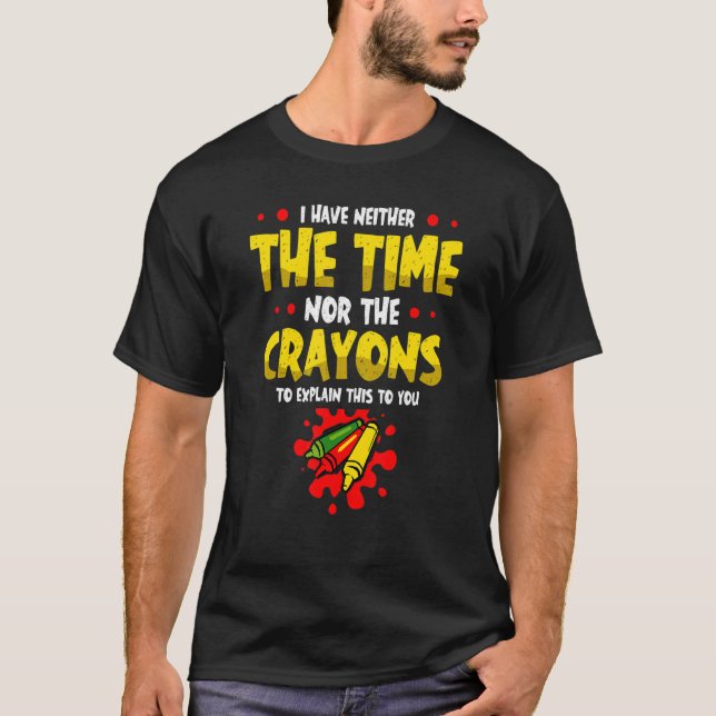 I Have Neither The Time Nor The Crayons To Explain T-Shirt (Front)