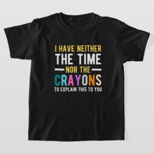 i have neither the time nor the crayons to explain T-Shirt