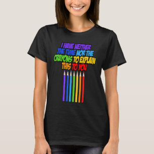 I have neither the time nor the crayons to explain T-Shirt