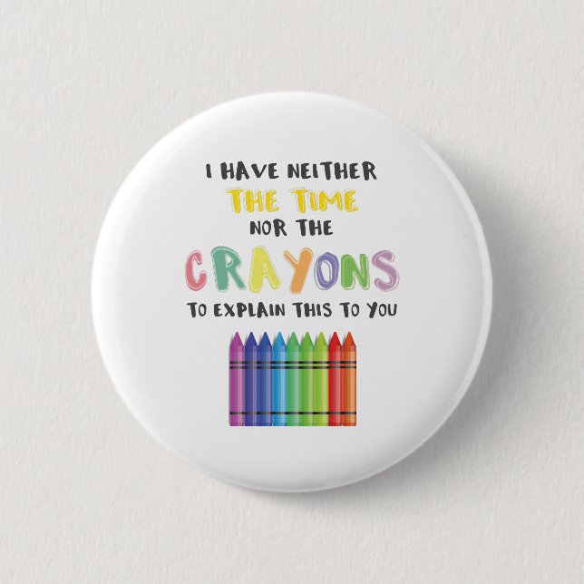 I Have Neither Time Nor Crayons To Explain This Button (Front)
