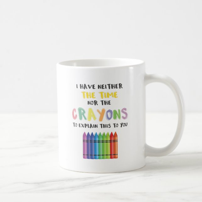 I Have Neither Time Nor Crayons To Explain This Coffee Mug (Right)