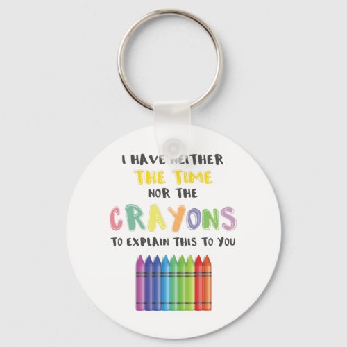 I Have Neither Time Nor Crayons To Explain This Keychain