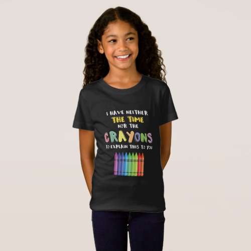 I Have Neither Time Nor Crayons To Explain This T_Shirt