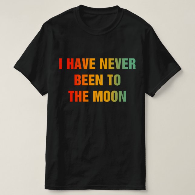 I Have Never Been To The Moon T-Shirt (Design Front)