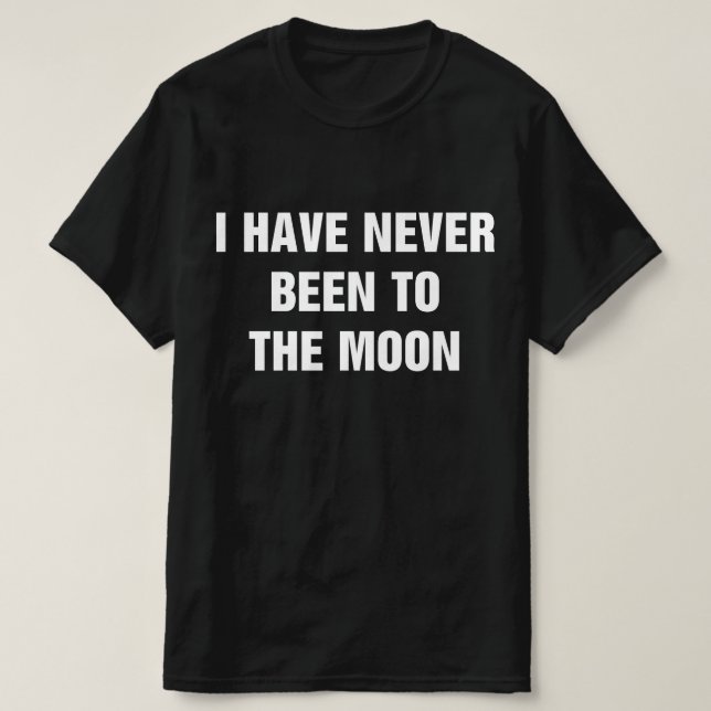 I Have Never Been To The Moon T-Shirt (Design Front)