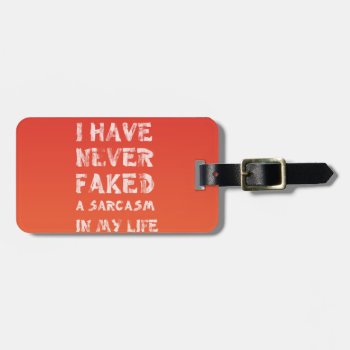 I Have Never Faked A Sarcasm In My Life Luggage Tag by daWeaselsGroove at Zazzle