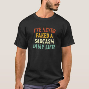 I Have Never Faked A Sarcasm In My Life Saying 5 T-Shirt