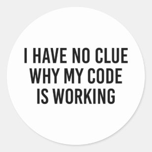I Have No Clue Why My Code Is Working Classic Round Sticker
