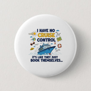 I Have No Control On A Cruise They Book Themselves Button