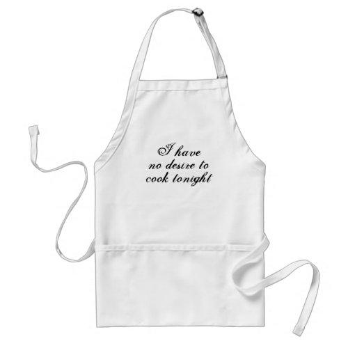 I have no desire to cook tonight adult apron