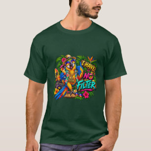 I Have No Filter Funny Parrot Tropical Bird Lover T-Shirt