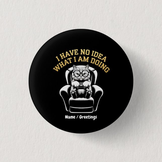 I Have No Idea What I Am Doing A Relatable, Fun  Button (Front)