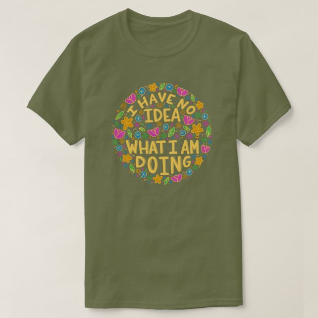 I Have No Idea What I Am Doing T-Shirt (Design Front)
