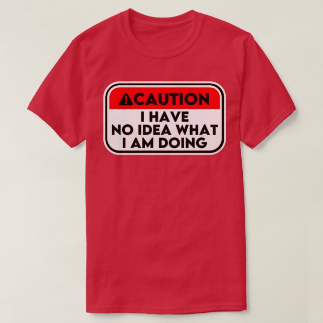 I Have No Idea What Im Doing 3 T-Shirt (Design Front)