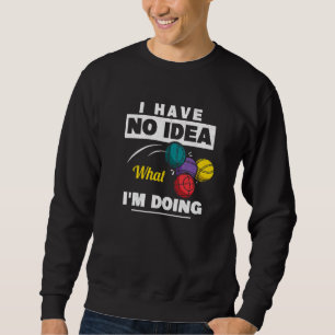 I Have No Idea What I'm Doing Bocce Ball Player Bo Sweatshirt