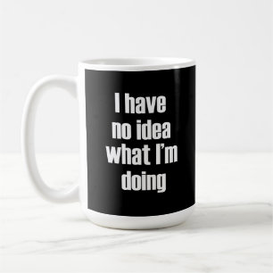 I have no idea what I'm doing Coffee Mug