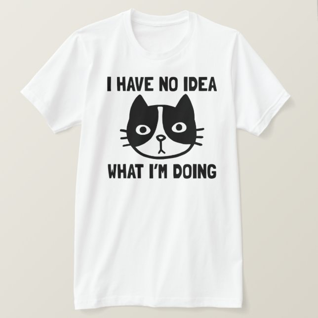 I Have No Idea What I'm Doing Funny Cat T-Shirt (Design Front)