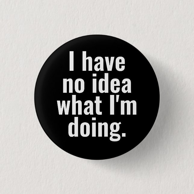 I have no idea what I'm doing funny sayings. Button (Front)
