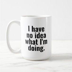 I have no idea what I'm doing funny sayings Coffee Mug