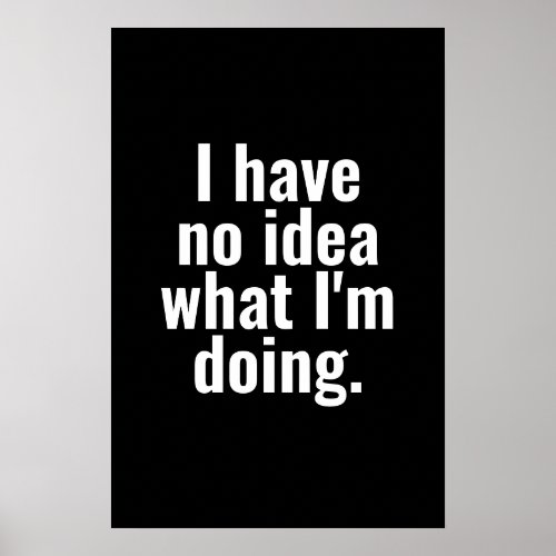 I have no idea what Im doing funny sayings Poster