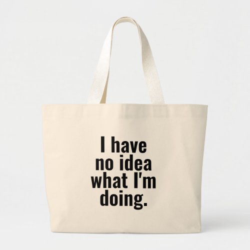 I have no idea what Im doing funny sayings text Large Tote Bag